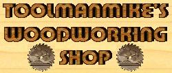 Toolmanmike's Woodworking Shop